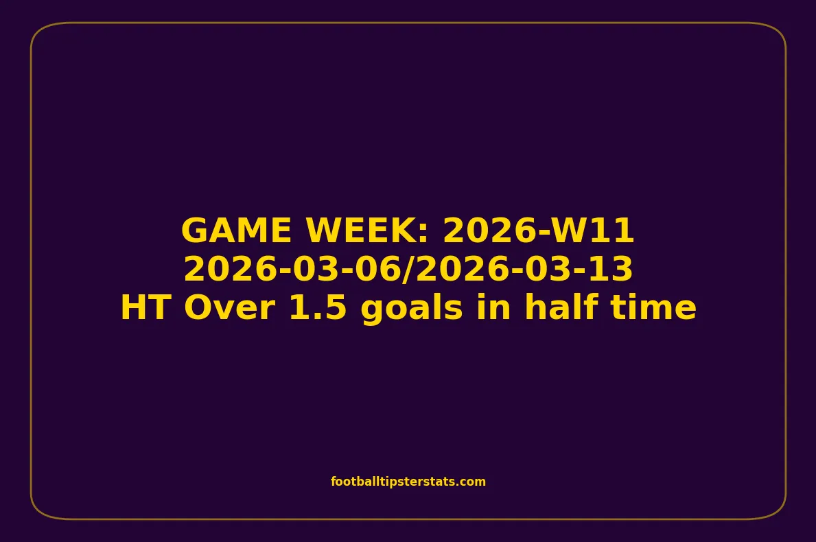 GAME WEEK 11, March 06-13, 2026 - HT Over 1.5 goals in half time